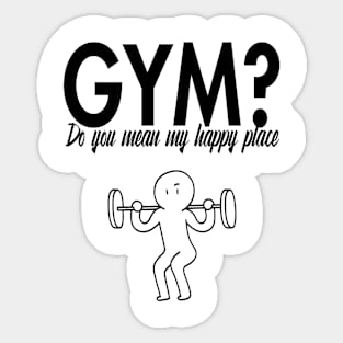 Gym? Do you mean my happy place Sticker